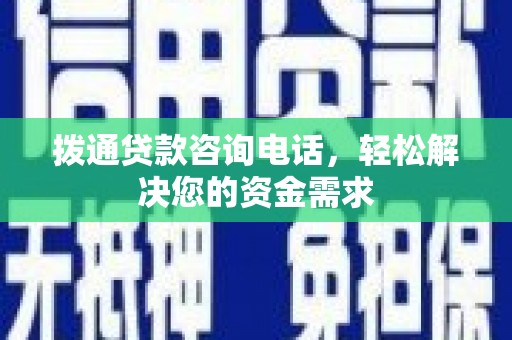 新店拨通贷款咨询电话，轻松解决您的资金需求