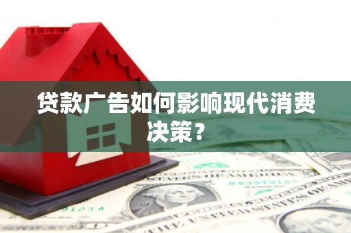 色达贷款广告如何影响现代消费决策？