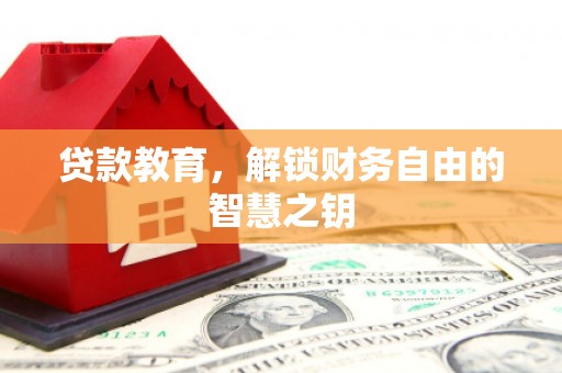 屯溪贷款教育，解锁财务自由的智慧之钥