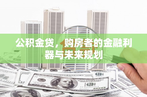 狮潭公积金贷，购房者的金融利器与未来规划