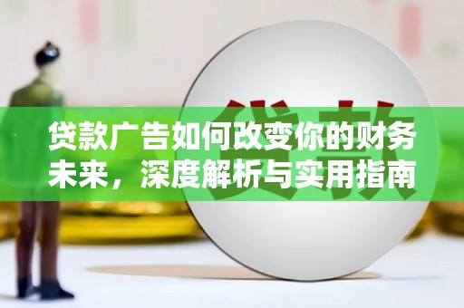 南乐贷款广告如何改变你的财务未来，深度解析与实用指南