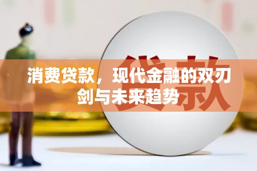 阳朔消费贷款，现代金融的双刃剑与未来趋势