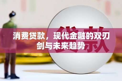 丰都消费贷款，现代金融的双刃剑与未来趋势
