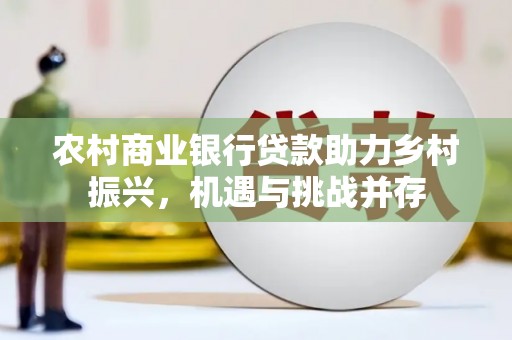 鼓山农村商业银行贷款助力乡村振兴，机遇与挑战并存