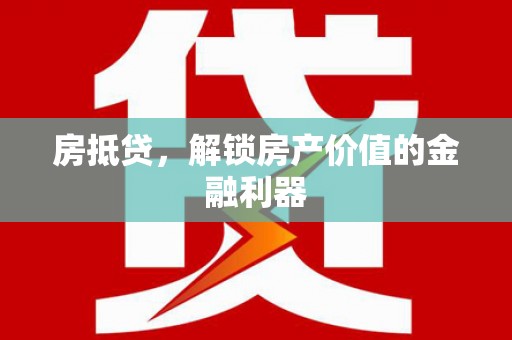 盐湖房抵贷，解锁房产价值的金融利器