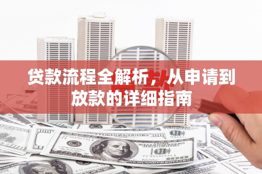 清浦贷款流程全解析，从申请到放款的详细指南