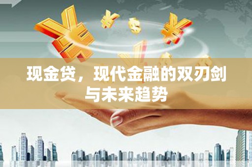 万全现金贷，现代金融的双刃剑与未来趋势