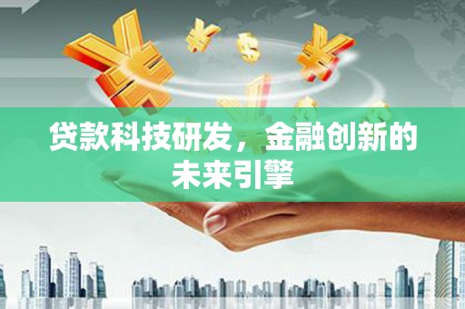九台贷款科技研发，金融创新的未来引擎