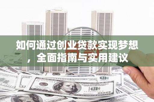 富源如何通过创业贷款实现梦想，全面指南与实用建议