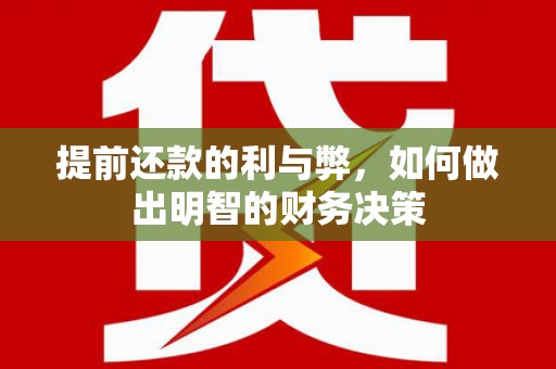墨江提前还款的利与弊，如何做出明智的财务决策