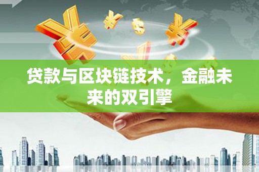 黔西贷款与区块链技术，金融未来的双引擎