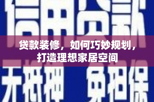 太白贷款装修，如何巧妙规划，打造理想家居空间