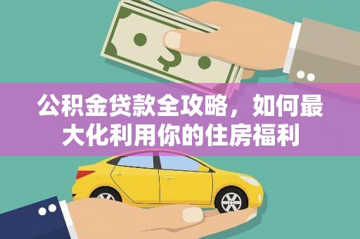 左权公积金贷款全攻略，如何最大化利用你的住房福利