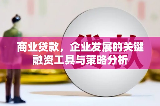 京口商业贷款，企业发展的关键融资工具与策略分析