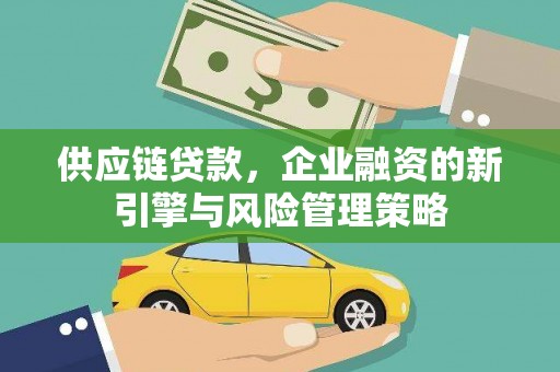 原州供应链贷款，企业融资的新引擎与风险管理策略