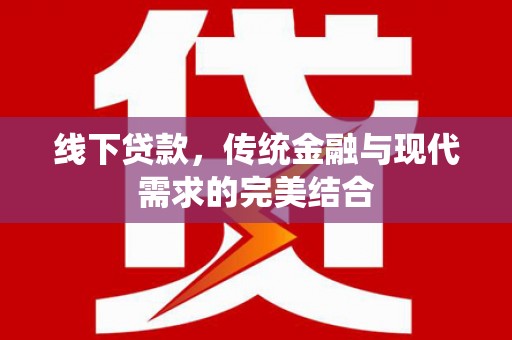 娄烦线下贷款，传统金融与现代需求的完美结合