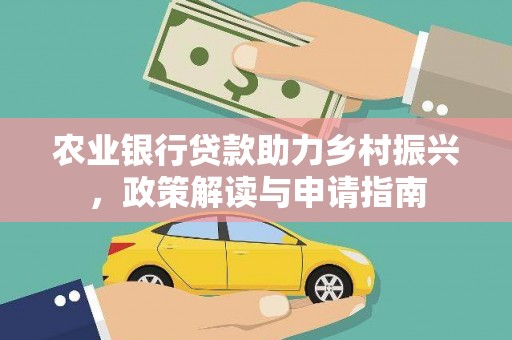 狮子山农业银行贷款助力乡村振兴，政策解读与申请指南