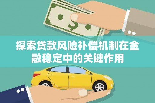 武冈探索贷款风险补偿机制在金融稳定中的关键作用