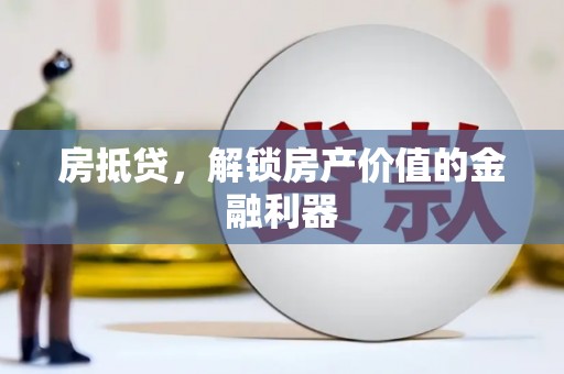 和田县房抵贷，解锁房产价值的金融利器