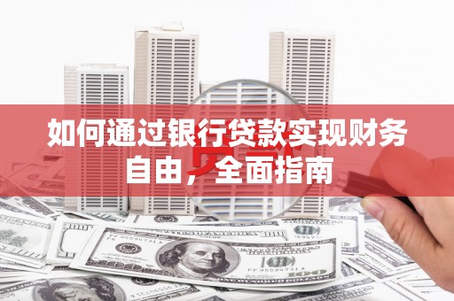 嘉荫如何通过银行贷款实现财务自由，全面指南