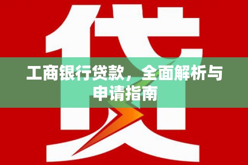 双牌工商银行贷款，全面解析与申请指南