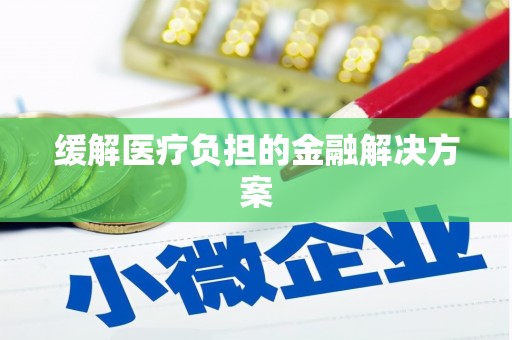 莿桐缓解医疗负担的金融解决方案
