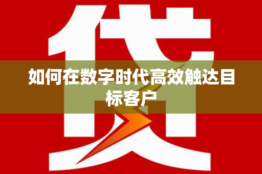 云霄如何在数字时代高效触达目标客户